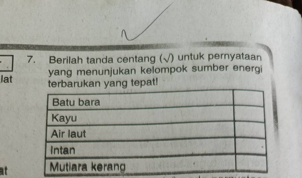 Berilah tanda centang (√) untuk pernyataan 
yang menunjukan kelompok sumber energi 
lat 
terbarukan yang tepat! 
at