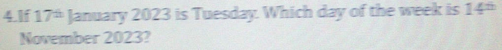 If 17^(th) January 2023 is Tuesday. Which day of the week is 14^(th)
November 2023?