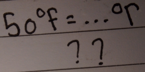 50°f= _  ^circ T
? ?