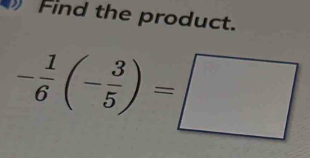 Find the product.
- 1/6 (- 3/5 )=□