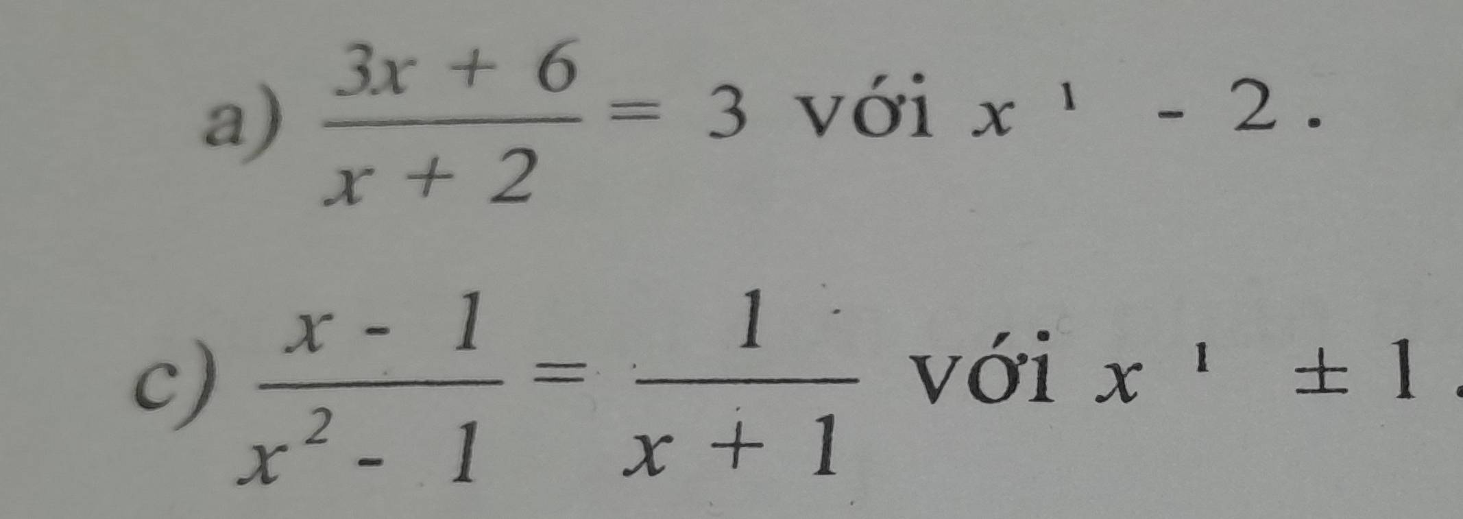  (3x+6)/x+2 =3 với x^1-2. 
c)  (x-1)/x^2-1 = 1/x+1  với x^1± 1