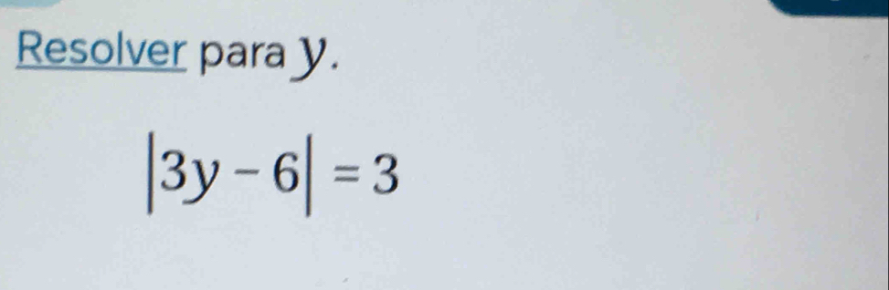 Resolver para y.
|3y-6|=3