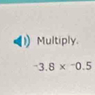 Multiply. 
^-3.-08