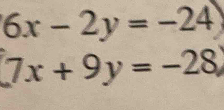 6x-2y=-24
7x + 9y = −28