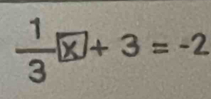  1/3 boxed x+3=-2