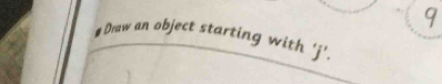 9 
# Draw an object starting with ' j '.