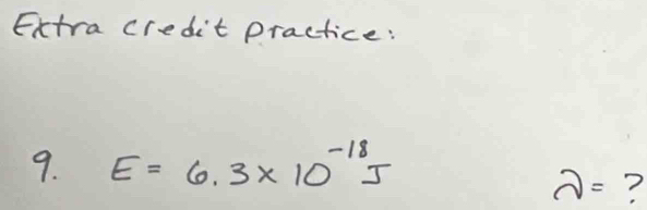 Extra credit practice: 
9. E=6.3* 10^(-18)J
y= ?