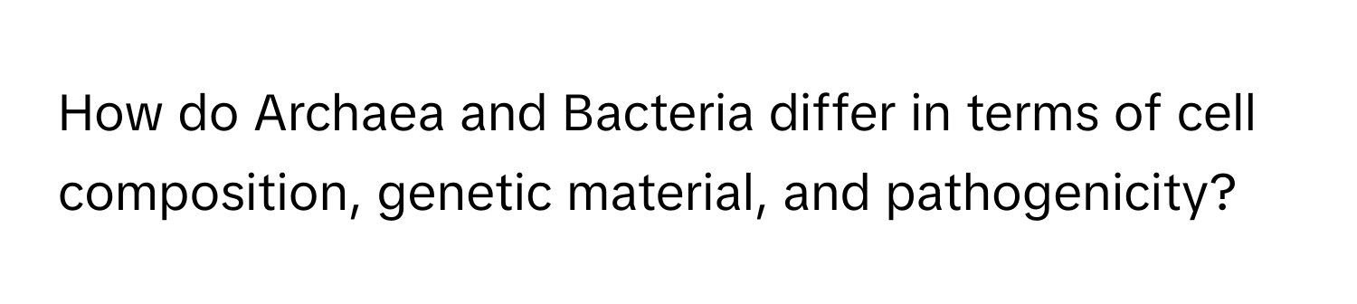 How do Archaea and Bacteria differ in terms of cell composition, genetic material, and pathogenicity?