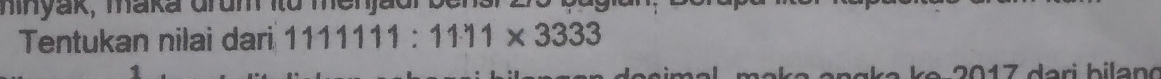 minyak, maka drum itu 
Tentukan nilai dari 1111111:1111* 3333