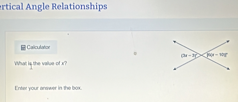 ertical Angle Relationships
Calculator
What is the value of x?
Enter your answer in the box.