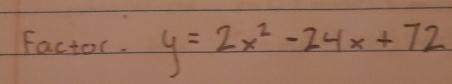 Factor. y=2x^2-24x+72