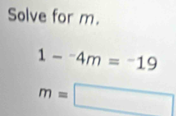 Solve for m.
1-^4m-19
m=□