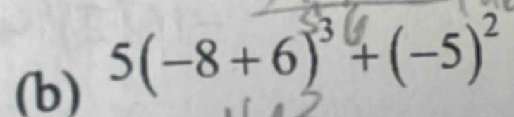 5(−8+6)³ + (−5)²