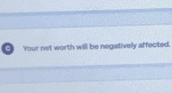 □ Your net worth will be negatively affected.