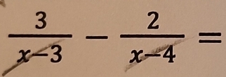  3/x-3 - 2/x-4 =