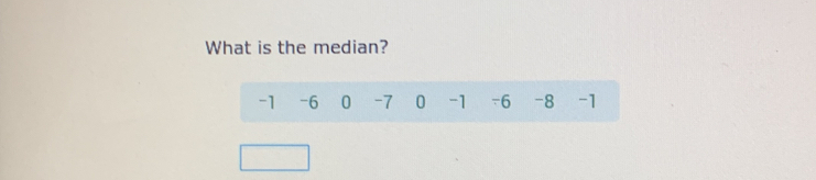 What is the median?
-1 -6 0 -7 0 -1 -6 -8 -1