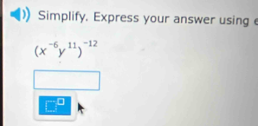 Simplify. Express your answer using e
(x^(-6)y^(11))^-12