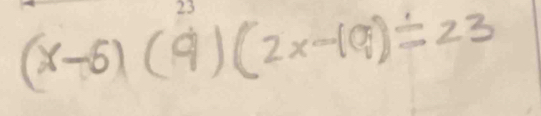 (x-6)(9)(2x-19)=23