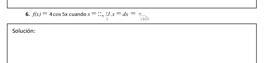 f(x)=4cos 5x cuando x=::,!J...x=dx=:!...
1800
Solución: