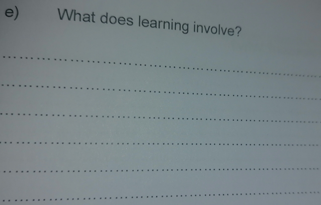 What does learning involve? 
_ 
_ 
_ 
_ 
_ 
_