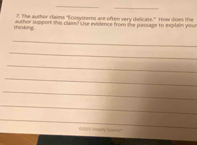 The author claims “Ecosystems are often very delicate.” How does the 
author support this claim? Use evidence from the passage to explain your 
thinking. 
_ 
_ 
_ 
_ 
_ 
_ 
_ 
@2023 Simplify Science'' 
_