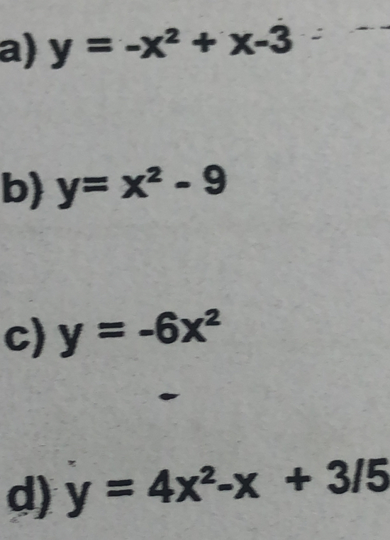 y=-x^2+x-3
_ 
b) y=x^2-9
c) y=-6x^2
d) y=4x^2-x+3/5