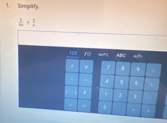 Simplify.
 5/4x + 3/x 
123 f() ∞≠∈ ABC αβγ
x y

( )
≈ ≠