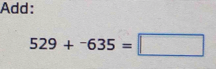 Add:
529+^-635=□