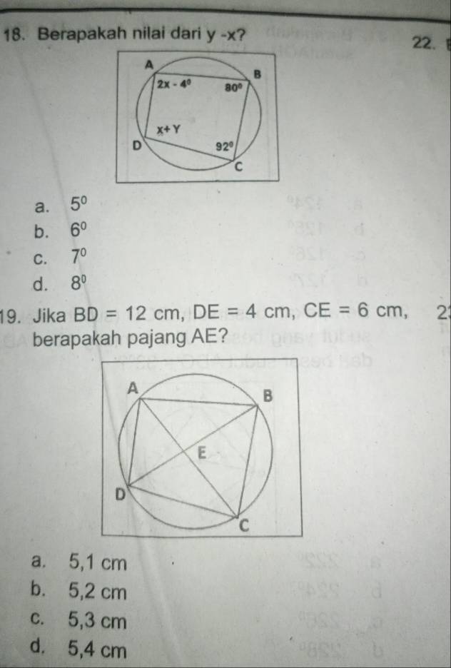 Berapakah nilai dari y-x ? 22.
a. 5^0
b. 6^0
C. 7^0
d. 8^0
19. Jika BD=12cm,DE=4cm,CE=6cm,2 I
berapakah pajang AE?
a. 5,1 cm
b. 5,2 cm
c. 5,3 cm
d. 5,4 cm