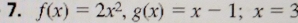 f(x)=2x^2, g(x)=x-1; x=3