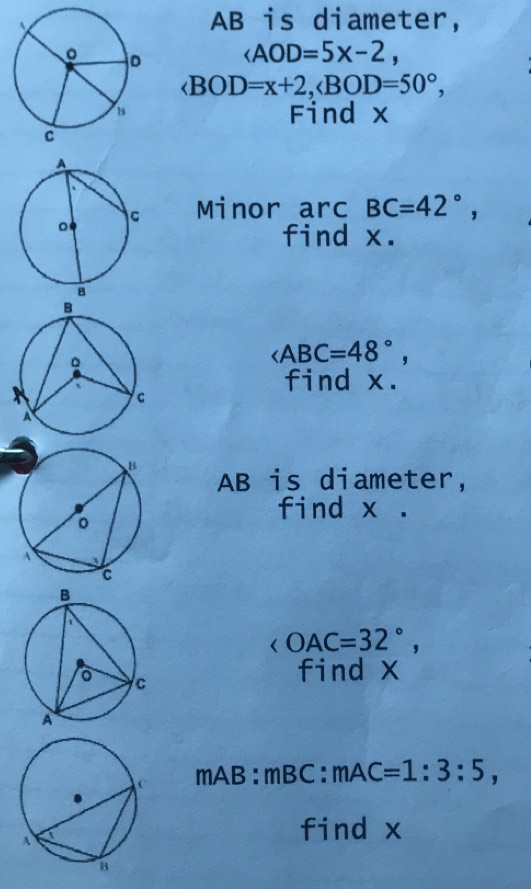 AB is diameter,
∠ AOD=5x-2,
∠ BOD=x+2, ∠ BOD=50°, 
Find x
Minor arc BC=42°, 
find x.
∠ ABC=48°, 
find x.
AB is diameter, 
find x. 
f OAC=32°, 
find x
mAB:mBC : mAC=1:3:5, 
find x