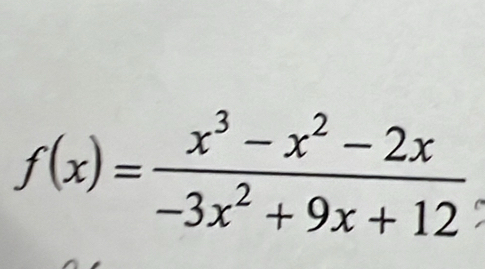 f(x)= (x^3-x^2-2x)/-3x^2+9x+12 