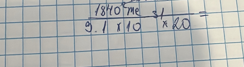 frac 1840^2me(9.1* 10)^(31)* 20=