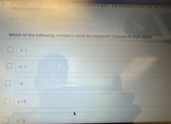 Which of the following numbers could be negative? Choose all that apply
a-1
a-2
- b
a+b
a-b