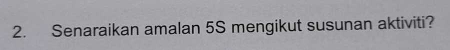 Senaraikan amalan 5S mengikut susunan aktiviti?