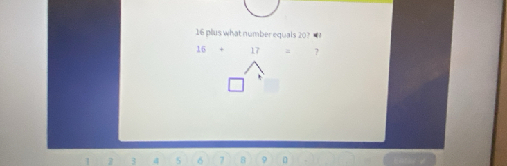 Solved: 16 plus what number equals 20? 16+17= ? 1 2 3 4 5 6 7 8 9 0 [Math]