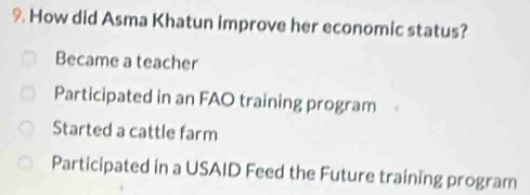 How did Asma Khatun improve her economic status?
Became a teacher
Participated in an FAO training program
Started a cattle farm
Participated in a USAID Feed the Future training program