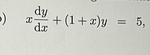 x dy/dx +(1+x)y=5,