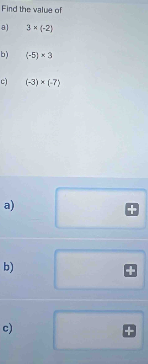 Find the value of 
a) 3* (-2)
b) (-5)* 3
c) (-3)* (-7)
a) 
b)
X
c)