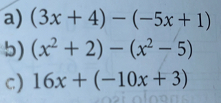 (3x+4)-(-5x+1)
b) (x^2+2)-(x^2-5)
c) 16x+(-10x+3)