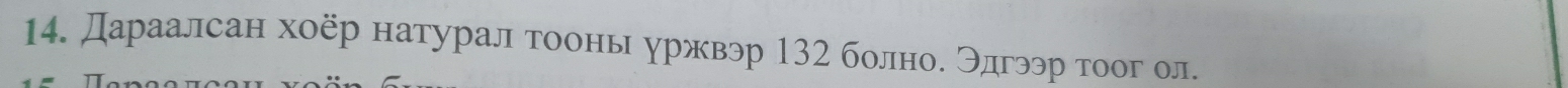 Дараалсан хоёр натуралτоонь уржвэр 132 болноδ Θдгээр тοог ол.