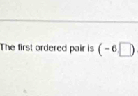 The first ordered pair is (-6,□ )