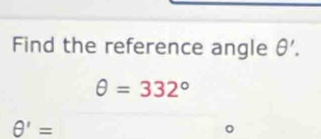 Find the reference angle θ '.
θ =332°
θ '=