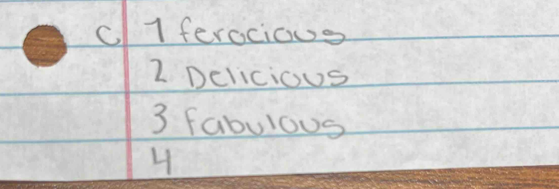 C1 ferocious
2 Delicious
3 fabulous
4