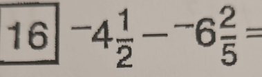 16^-4 1/2 -^-6 2/5 =