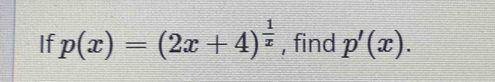 If p(x)=(2x+4)^ 1/x  , find p'(x).