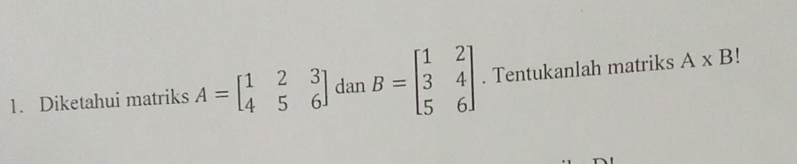 Diketahui matriks A=beginbmatrix 1&2&3 4&5&6endbmatrix dan B=beginbmatrix 1&2 3&4 5&6endbmatrix. Tentukanlah matriks A* B