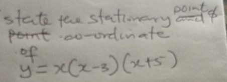 stato tere statonery pointd 
oo-ordunate 
of
y'=x(x-3)(x+5)