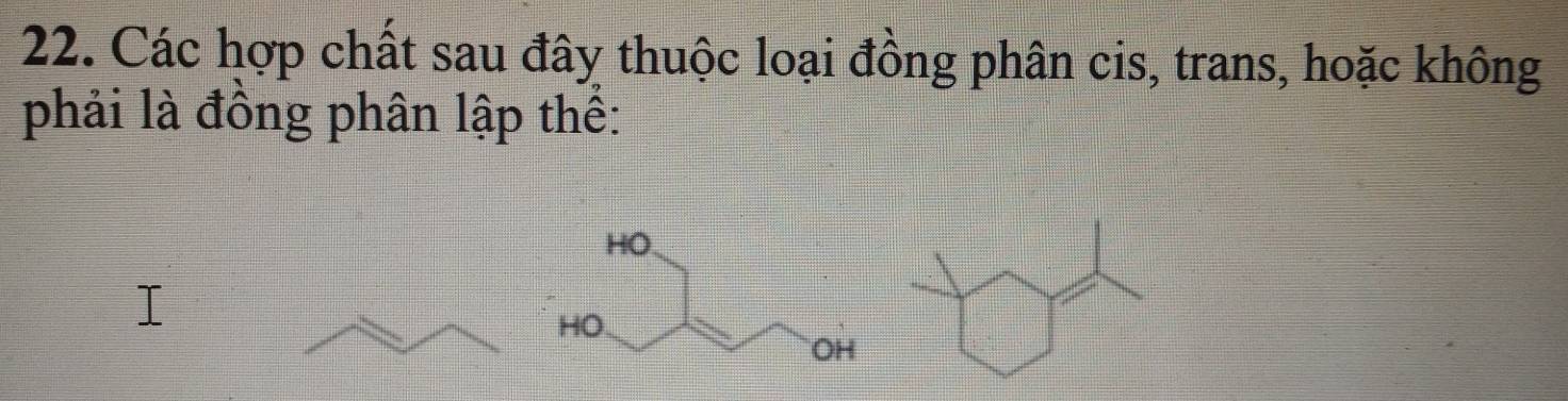 Các hợp chất sau đây thuộc loại đồng phân cis, trans, hoặc không 
phải là đồng phân lập thể: