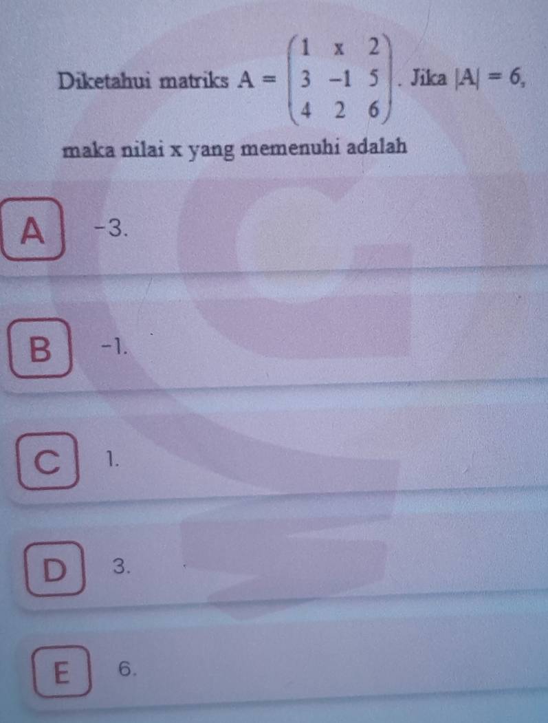 Diketahui matriks A=beginpmatrix 1&x&2 3&-1&5 4&2&6endpmatrix Jika |A|=6, 
maka nilai x yang memenuhi adalah
A -3.
B -1.
C 1.
D 3.
E 6.